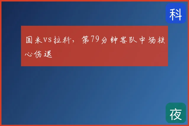国米vs拉科，第79分钟客队中场核心伤退