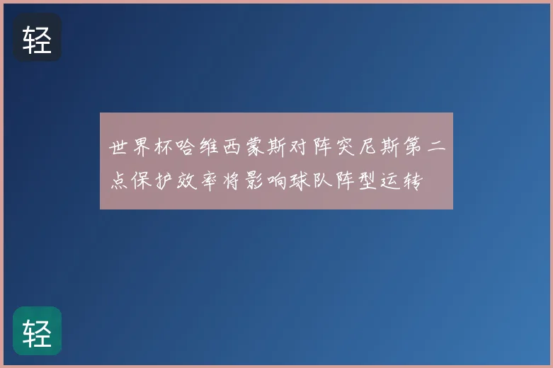 世界杯哈维西蒙斯对阵突尼斯第二点保护效率将影响球队阵型运转