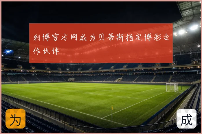 利博官方网成为贝蒂斯指定博彩合作伙伴