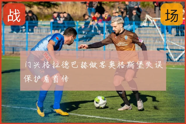 门兴格拉德巴赫做客奥格斯堡失误保护看首传