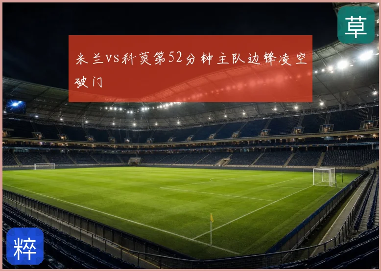 米兰vs科莫第52分钟主队边锋凌空破门