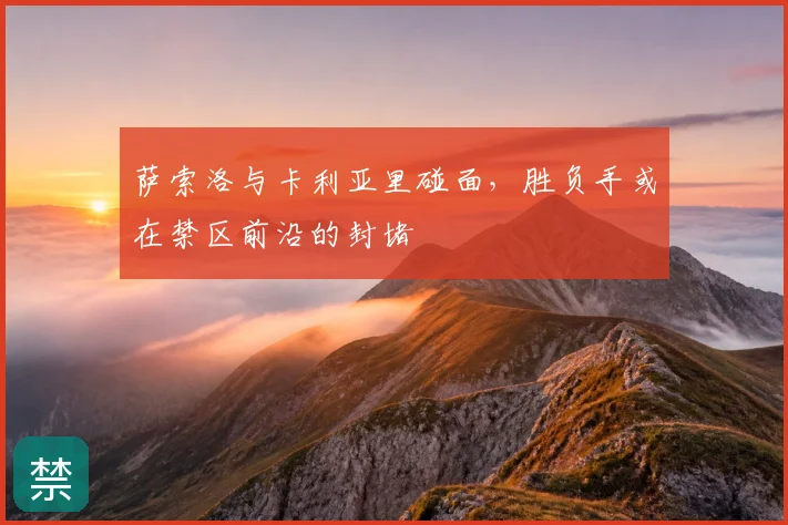 萨索洛与卡利亚里碰面，胜负手或在禁区前沿的封堵